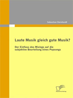 cover image of Laute Musik gleich gute Musik? Der Einfluss des Mixings auf die subjektive Beurteilung eines Popsongs